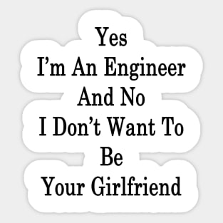 Yes I'm An Engineer And No I Don't Want To Be Your Girlfriend Sticker